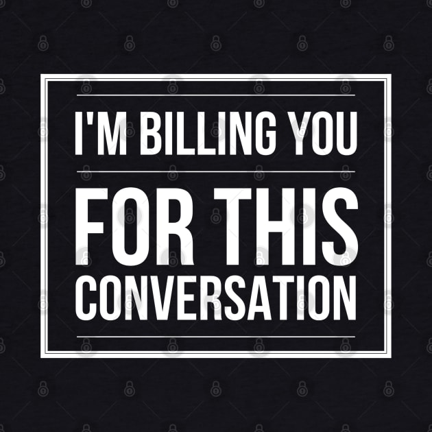 I'm Billing You For This Conversation - Lawyer by Textee Store